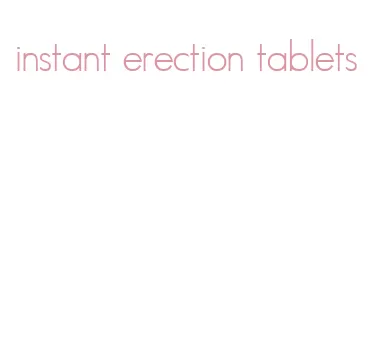 instant erection tablets