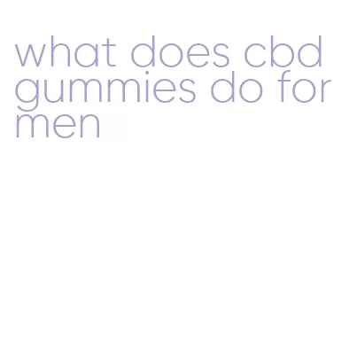 what does cbd gummies do for men