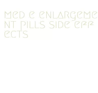 med e enlargement pills side effects