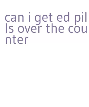 can i get ed pills over the counter