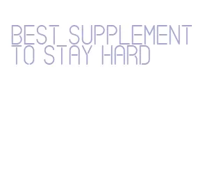 best supplement to stay hard