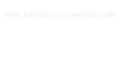 best fast acting erection pills