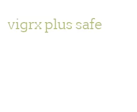 vigrx plus safe