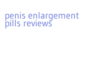penis enlargement pills reviews