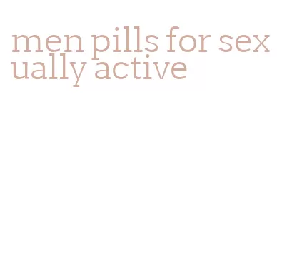 men pills for sexually active