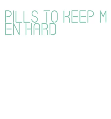 pills to keep men hard