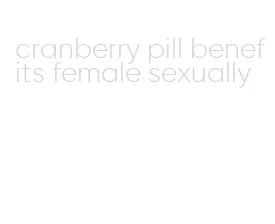 cranberry pill benefits female sexually