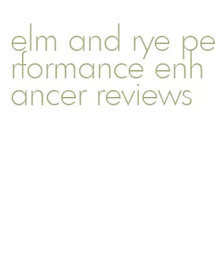 elm and rye performance enhancer reviews