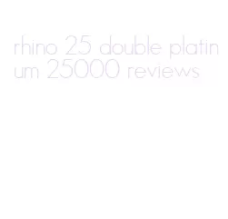 rhino 25 double platinum 25000 reviews