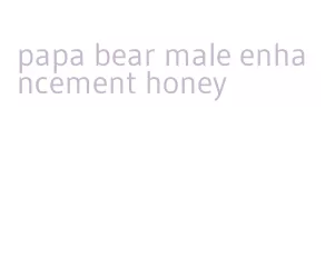 papa bear male enhancement honey