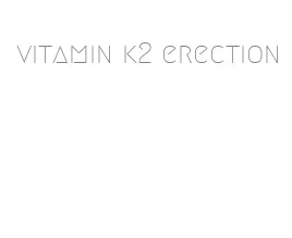 vitamin k2 erection