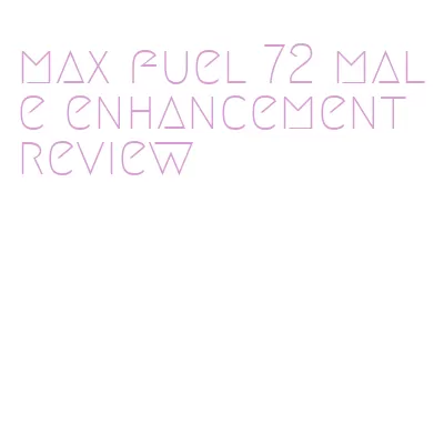 max fuel 72 male enhancement review