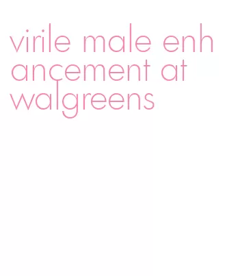 virile male enhancement at walgreens