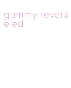 gummy reverse ed