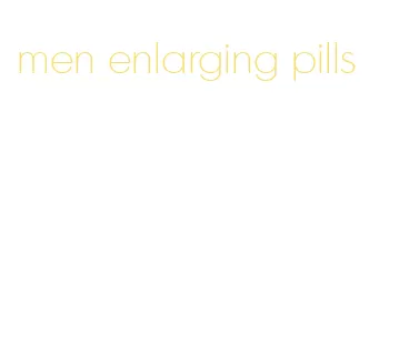 men enlarging pills