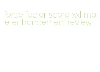 force factor score xxl male enhancement review